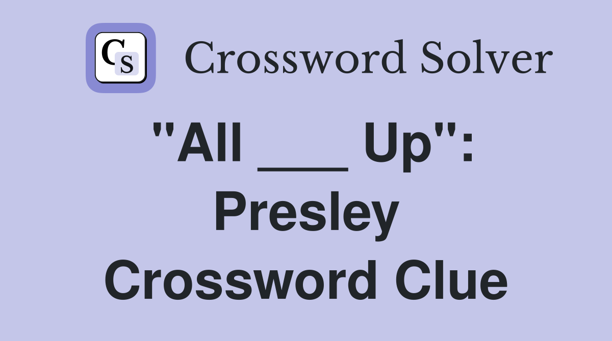 "All ___ Up": Presley Crossword Clue