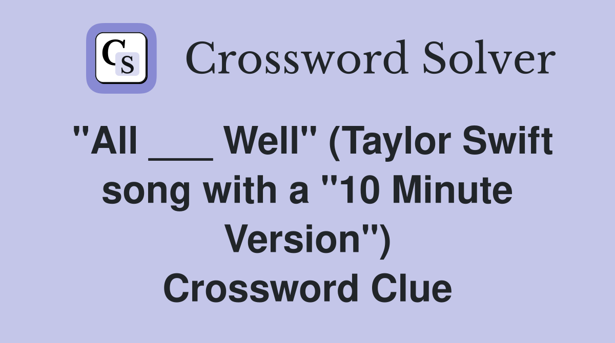 "All ___ Well" (Taylor Swift song with a "10 Minute Version") Crossword Clue