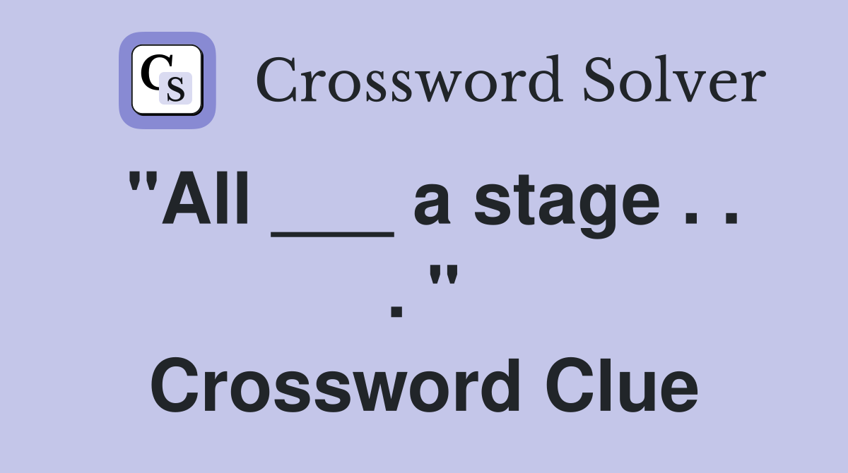 "All ___ a stage . . . " Crossword Clue