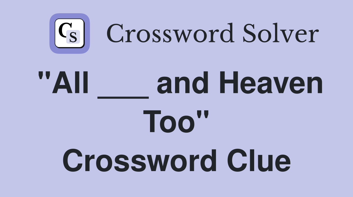 "All ___ and Heaven Too" Crossword Clue