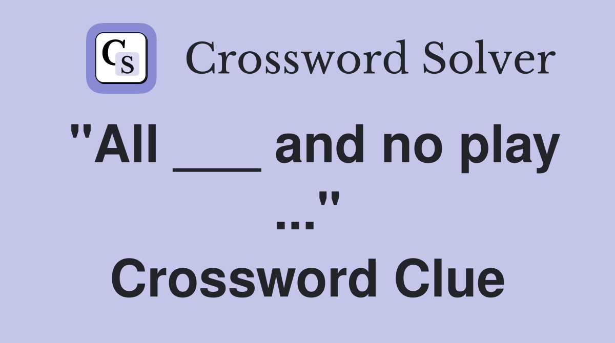 "All ___ and no play ..." Crossword Clue