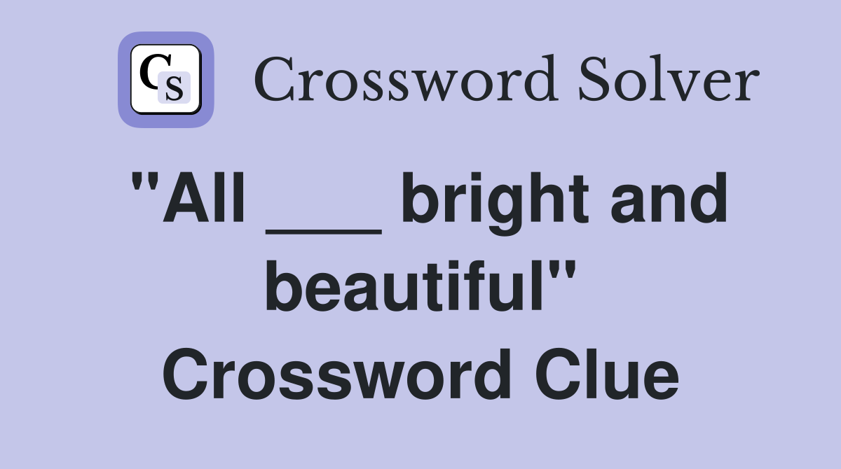 "All ___ bright and beautiful" Crossword Clue