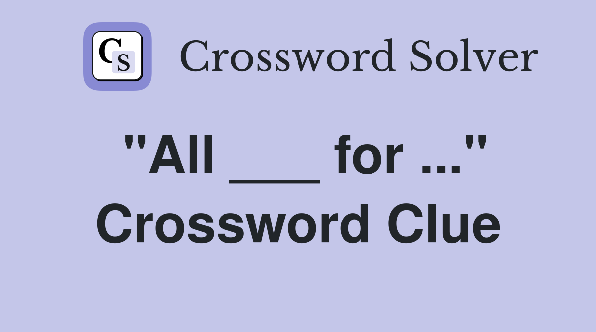 "All ___ for ..." Crossword Clue