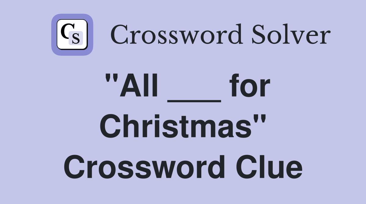 "All ___ for Christmas" Crossword Clue