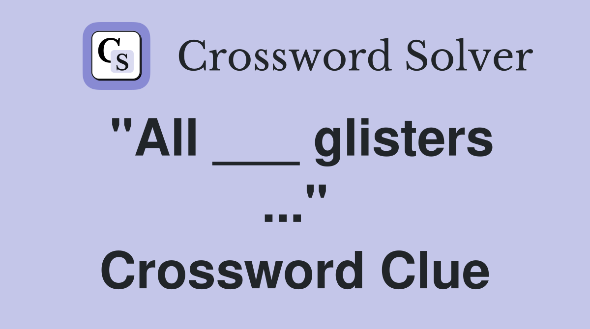 "All ___ glisters ..." Crossword Clue