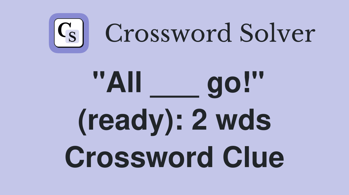 "All ___ go!" (ready): 2 wds Crossword Clue