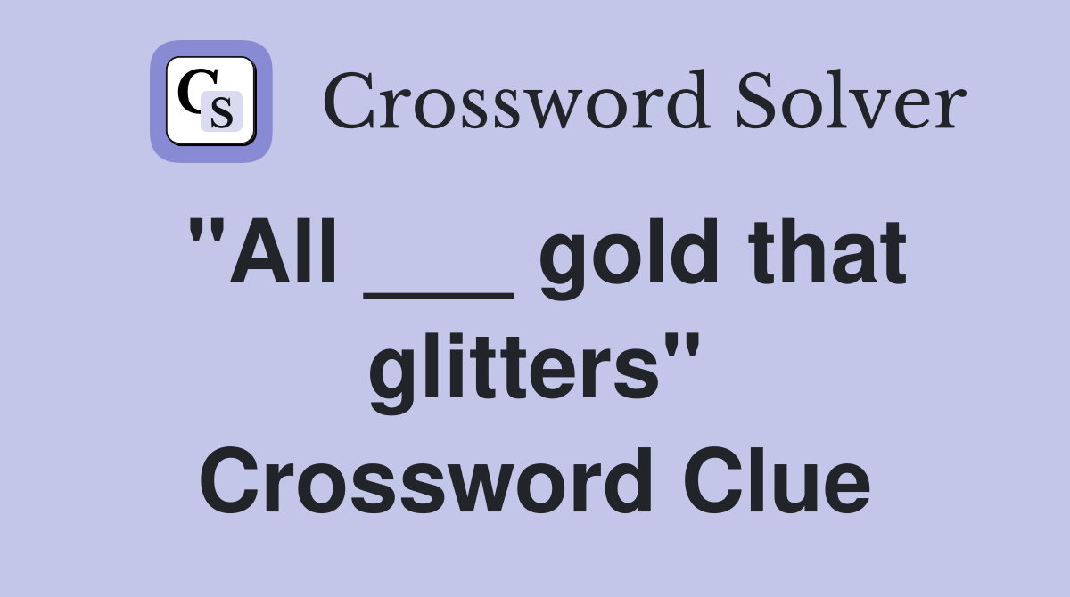 "All ___ gold that glitters" Crossword Clue