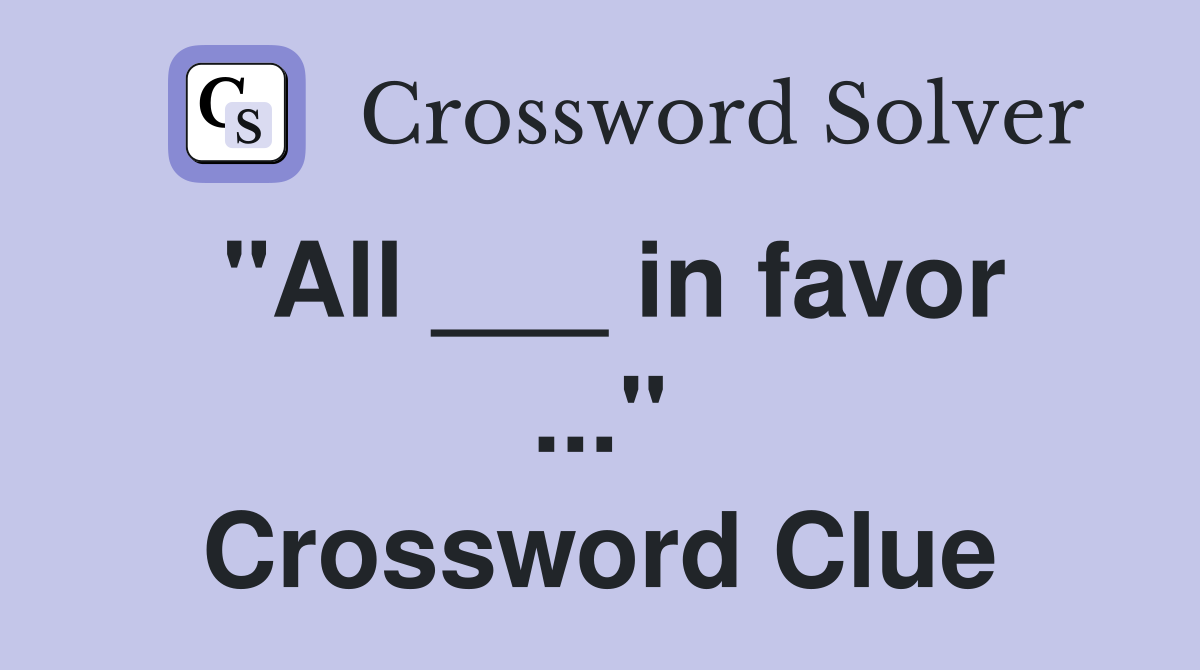 "All ___ in favor ..." Crossword Clue