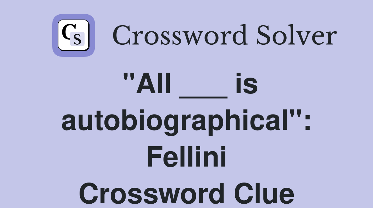 "All ___ is autobiographical": Fellini Crossword Clue