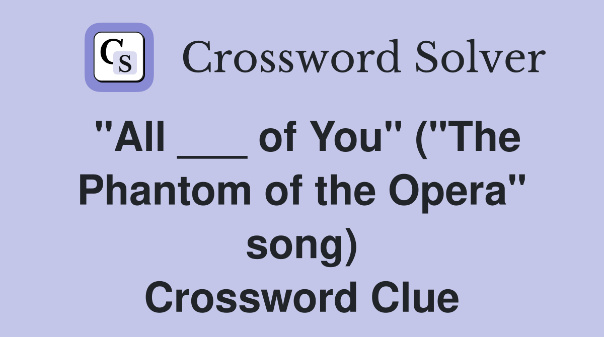 "All ___ of You" ("The Phantom of the Opera" song) Crossword Clue