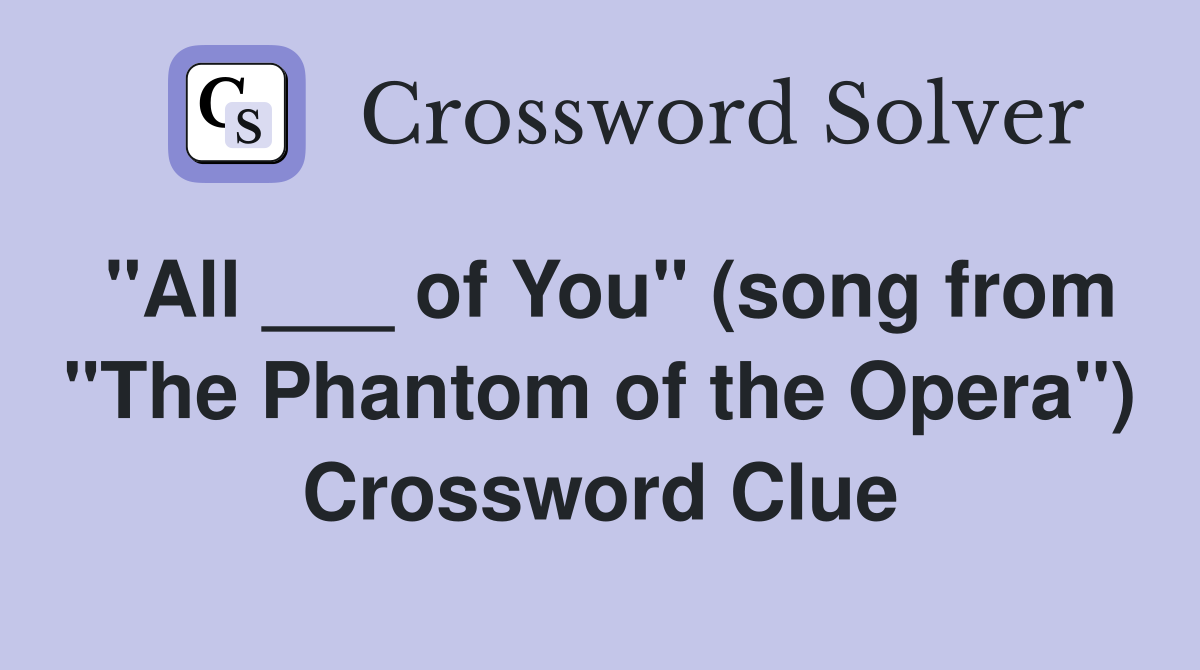 "All ___ of You" (song from "The Phantom of the Opera") Crossword Clue