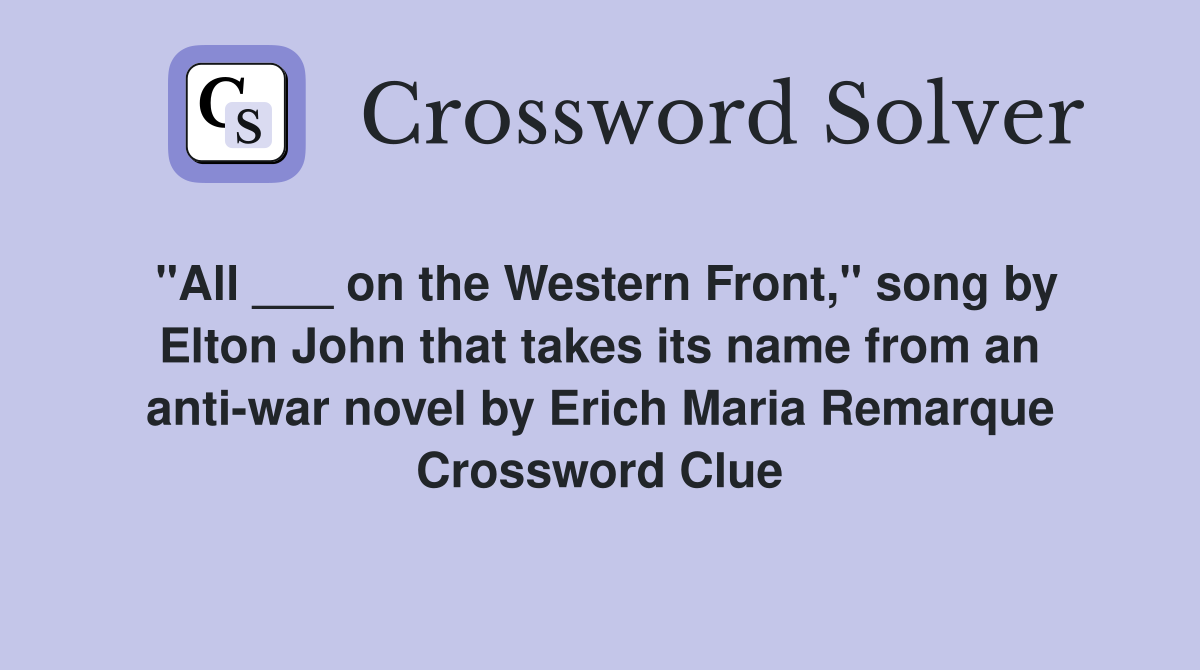 "All ___ on the Western Front," song by Elton John that takes its name from an anti-war novel by Erich Maria Remarque Crossword Clue