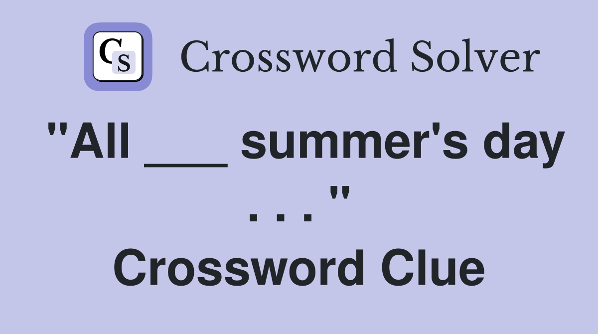 "All ___ summer's day . . . " Crossword Clue