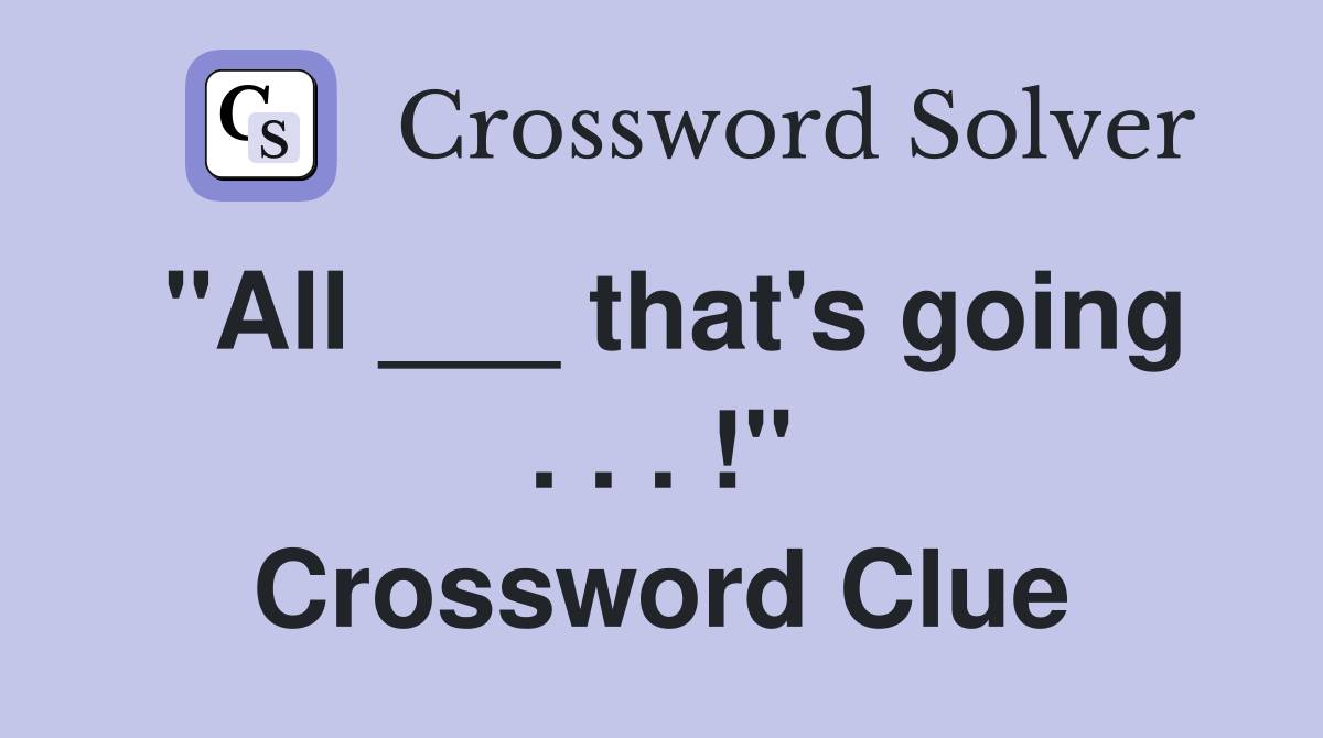 "All ___ that's going . . . !" Crossword Clue