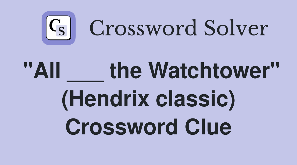 "All ___ the Watchtower" (Hendrix classic) Crossword Clue