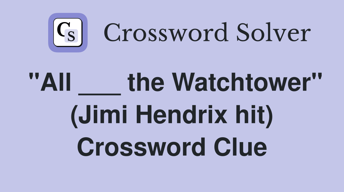 "All ___ the Watchtower" (Jimi Hendrix hit) Crossword Clue