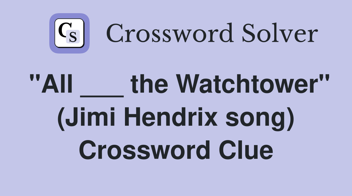 "All ___ the Watchtower" (Jimi Hendrix song) Crossword Clue
