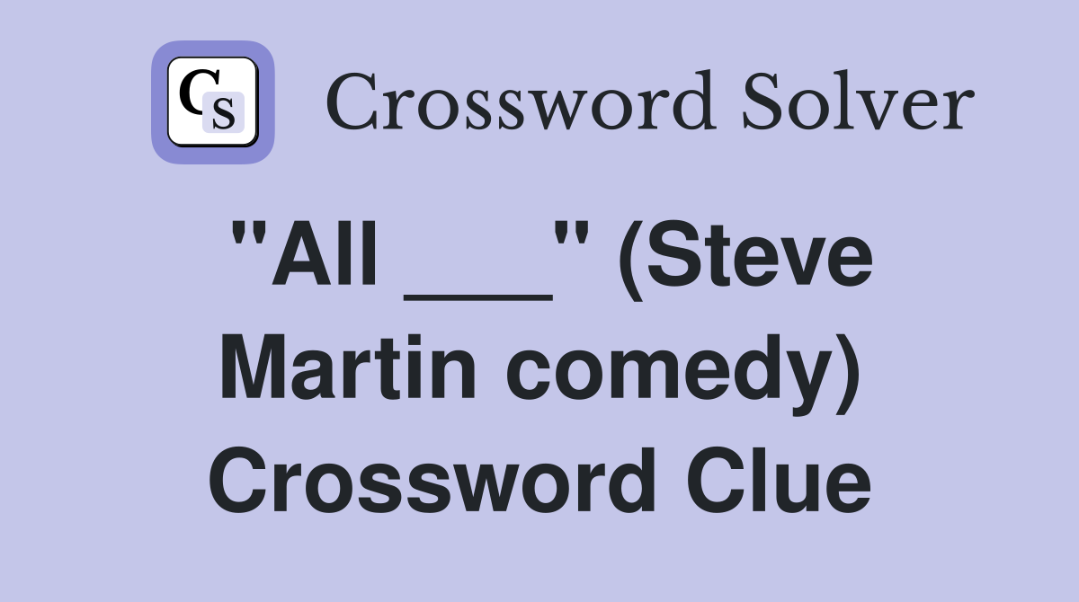 "All ___" (Steve Martin comedy) Crossword Clue