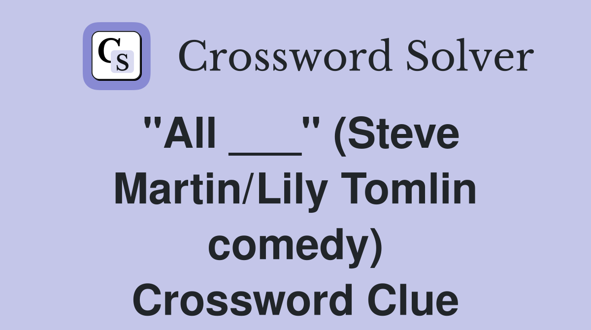 "All ___" (Steve Martin/Lily Tomlin comedy) Crossword Clue