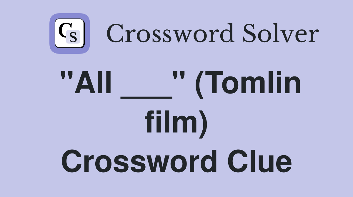 "All ___" (Tomlin film) Crossword Clue