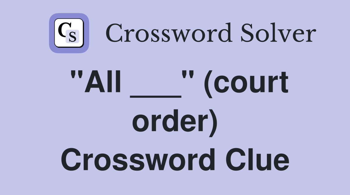 "All ___" (court order) Crossword Clue