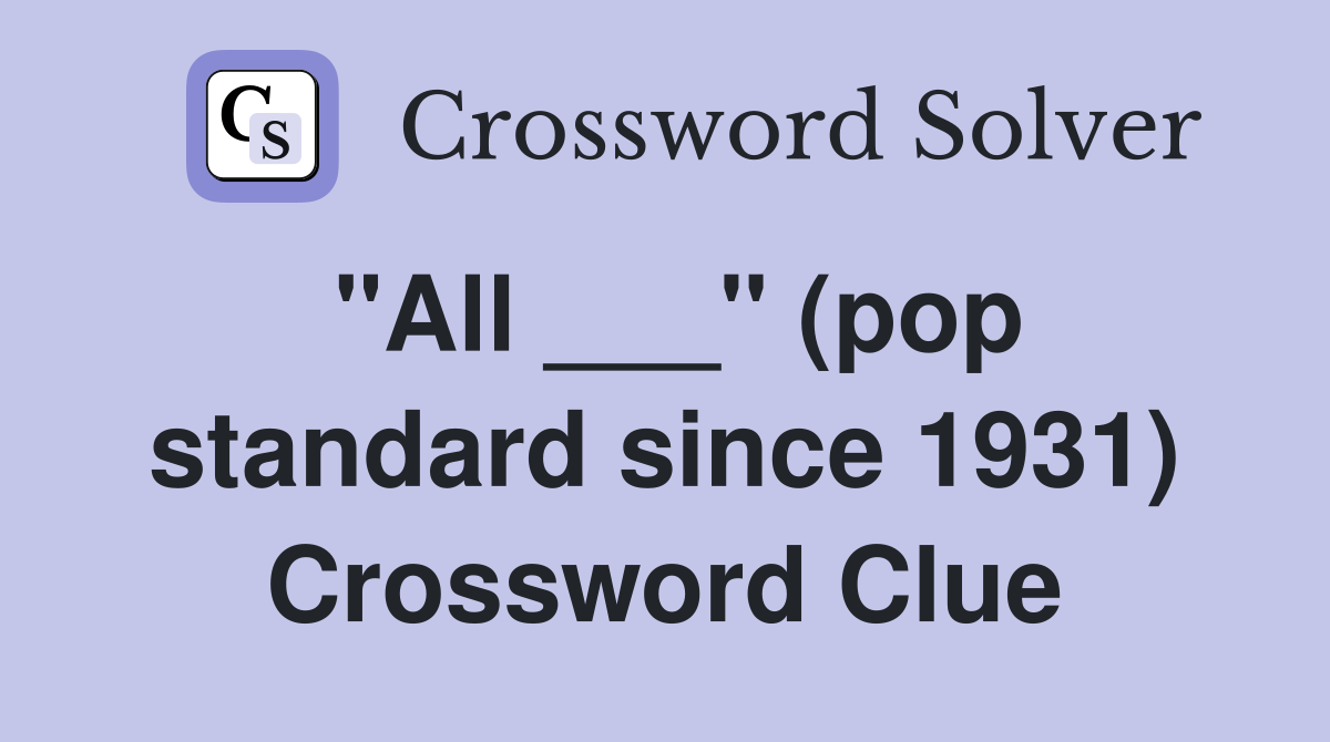 "All ___" (pop standard since 1931) Crossword Clue