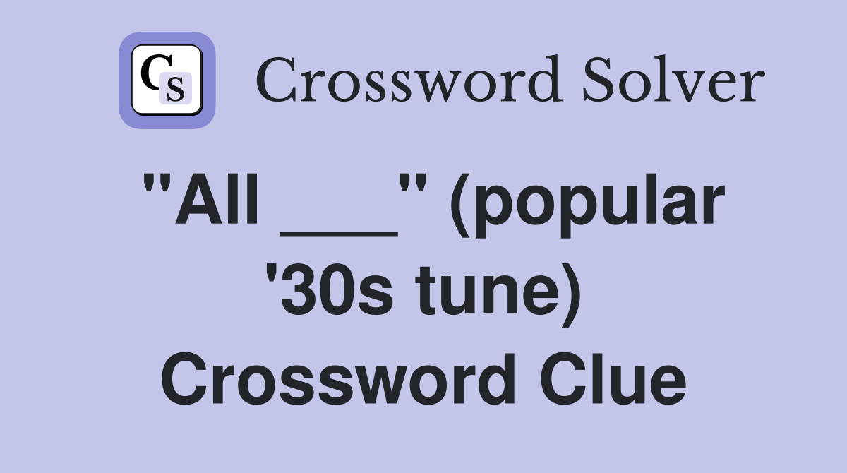 "All ___" (popular '30s tune) Crossword Clue