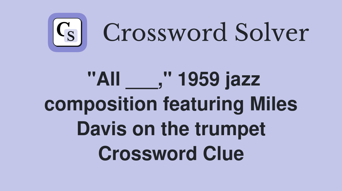 "All ___," 1959 jazz composition featuring Miles Davis on the trumpet Crossword Clue