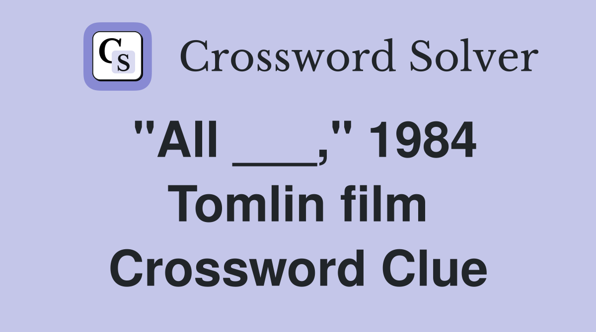 "All ___," 1984 Tomlin film Crossword Clue