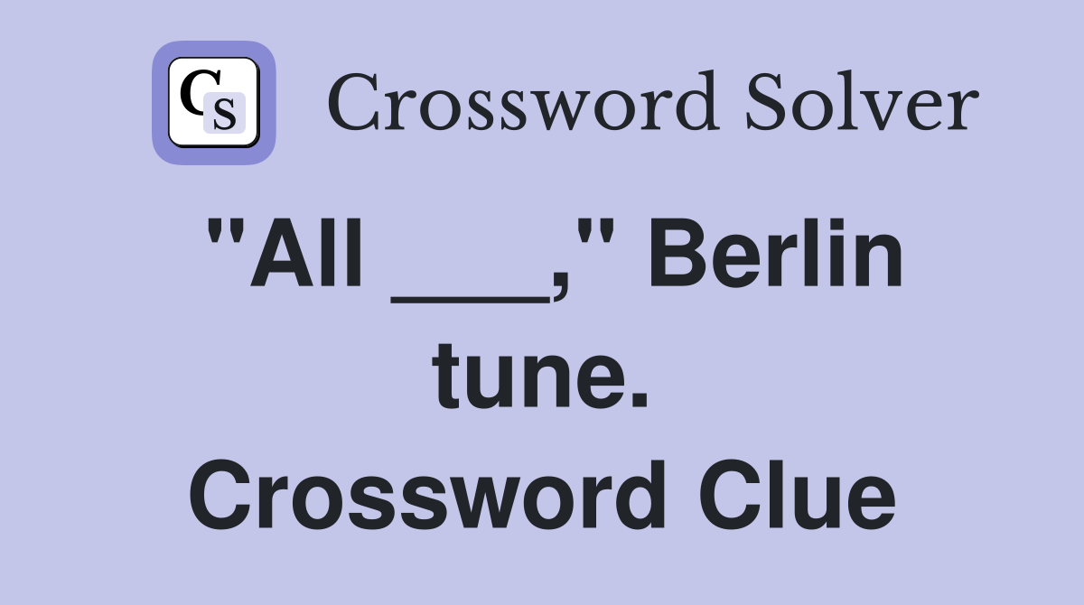 "All ___," Berlin tune. Crossword Clue