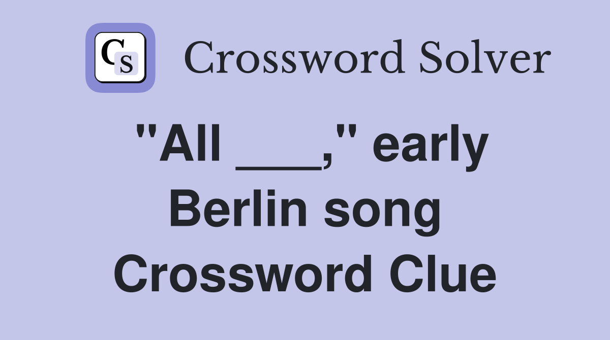 "All ___," early Berlin song Crossword Clue
