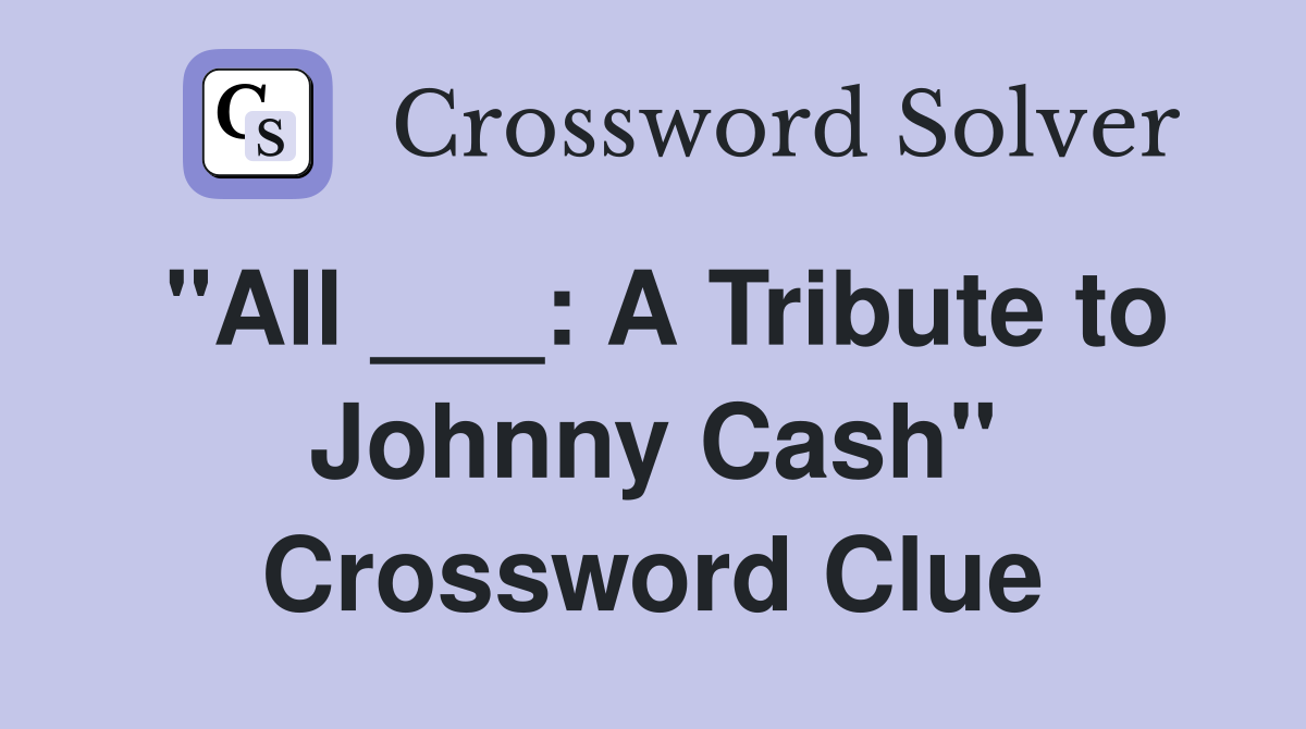 "All ___: A Tribute to Johnny Cash" Crossword Clue