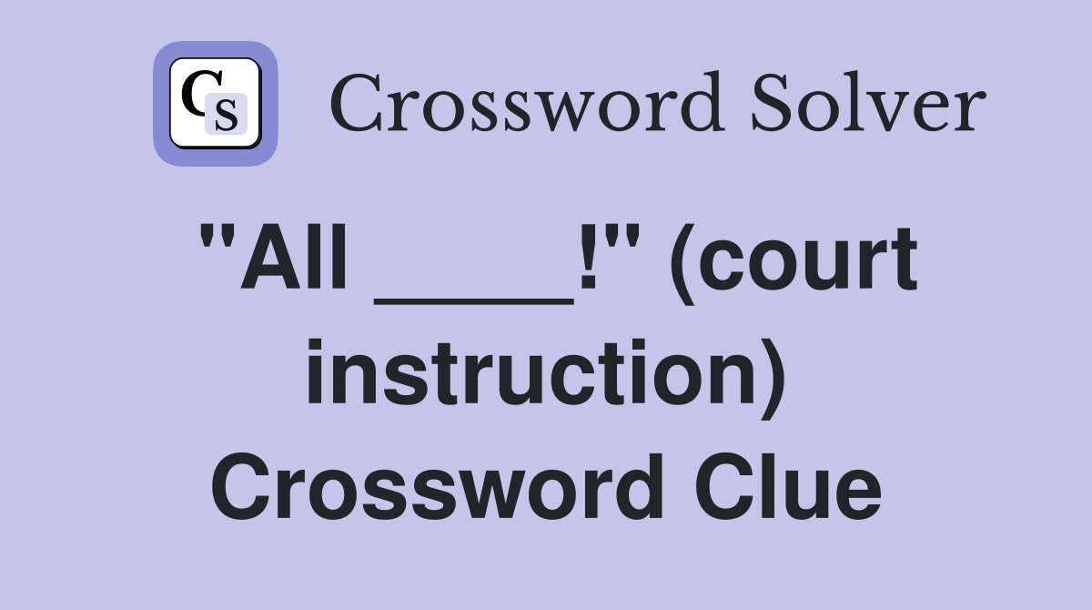 "All ____!" (court instruction) Crossword Clue
