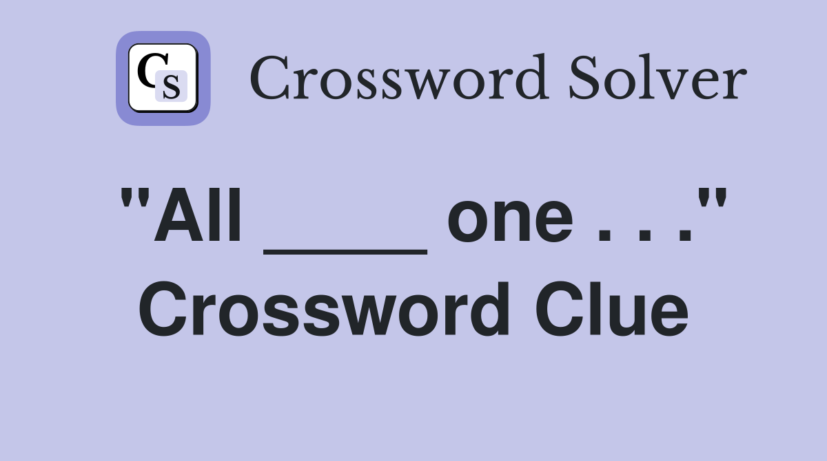 "All ____ one . . ." Crossword Clue