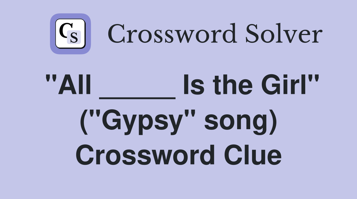 "All _____ Is the Girl" ("Gypsy" song) Crossword Clue