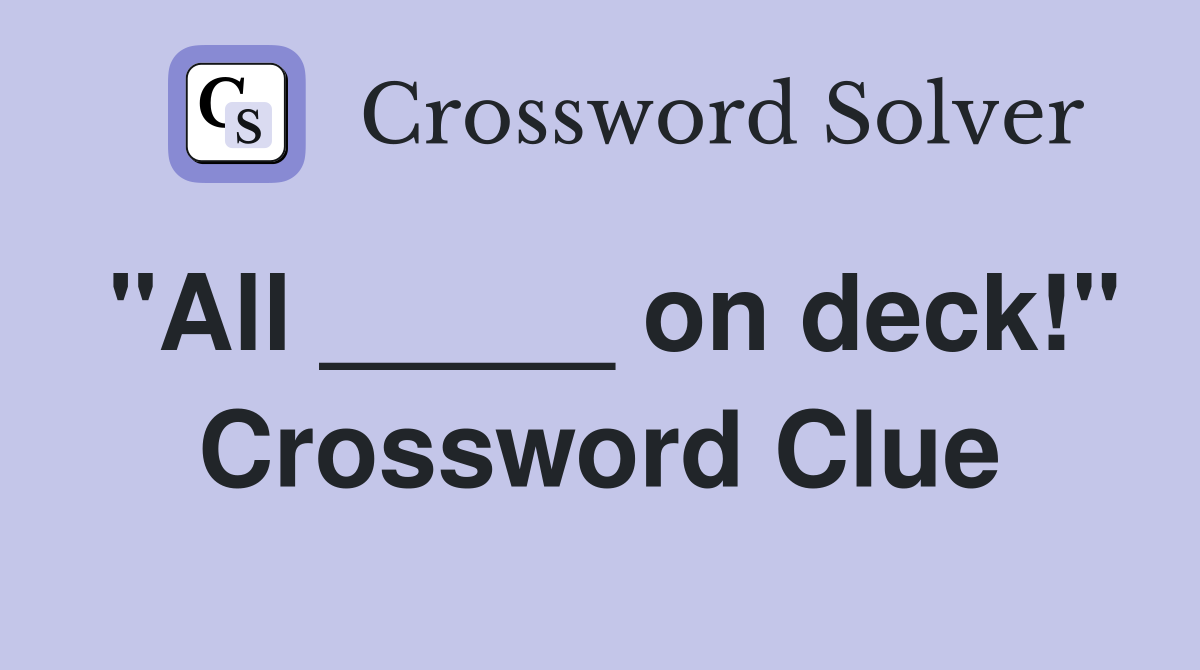 "All _____ on deck!" Crossword Clue