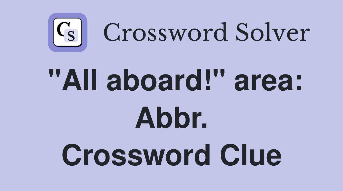 "All aboard!" area: Abbr. Crossword Clue