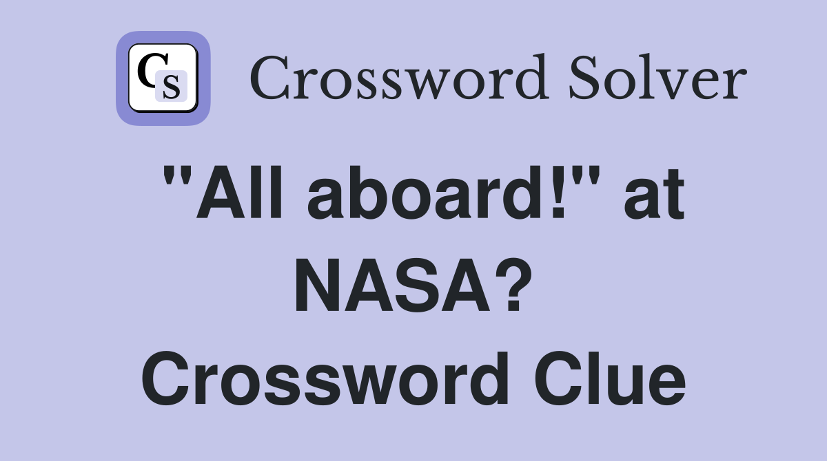 "All aboard!" at NASA? Crossword Clue