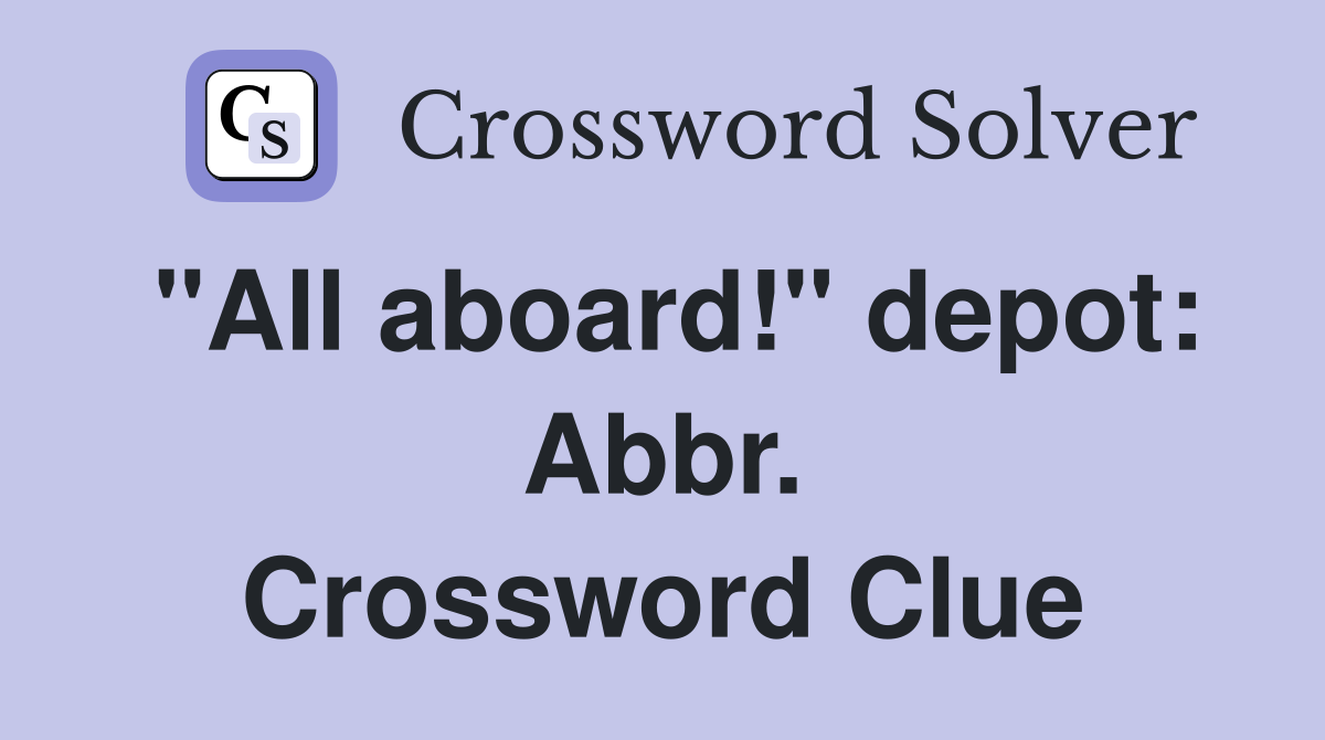 "All aboard!" depot: Abbr. Crossword Clue