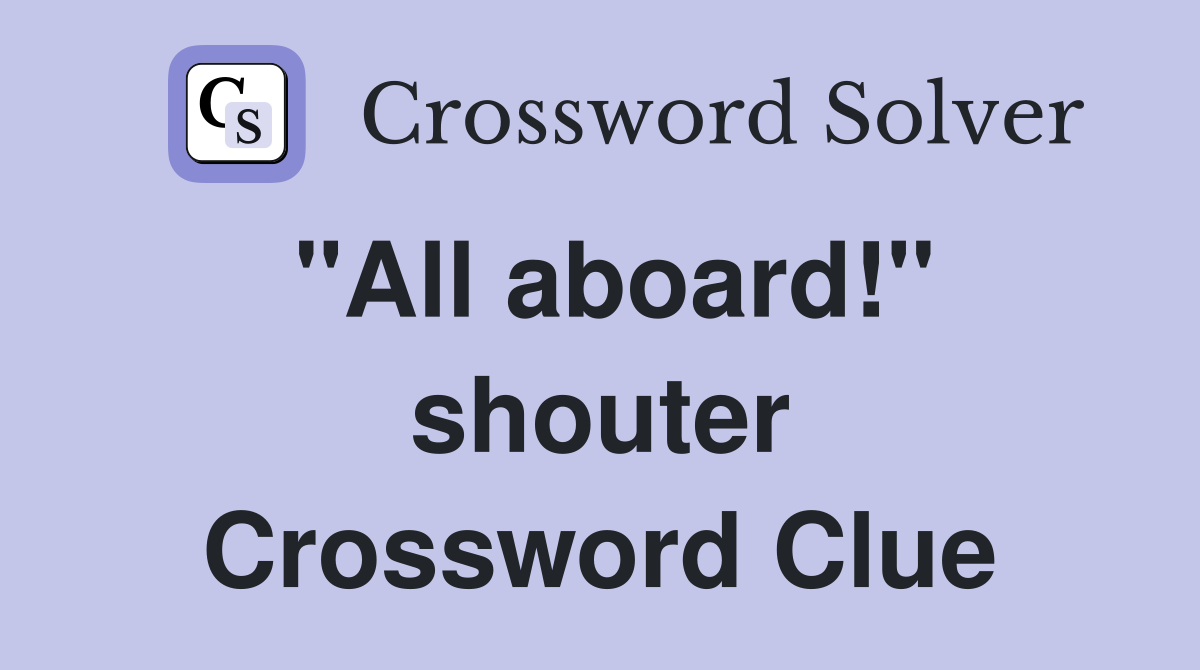 "All aboard!" shouter Crossword Clue