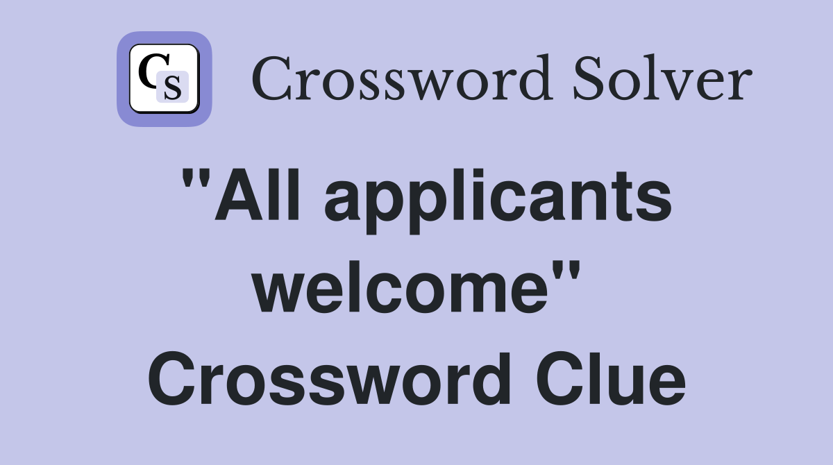 "All applicants welcome" Crossword Clue