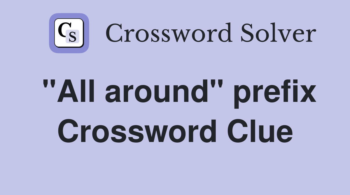 "All around" prefix Crossword Clue