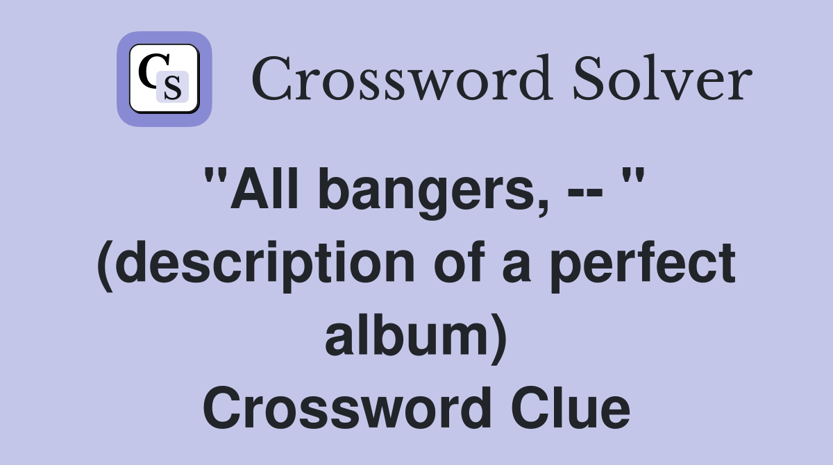 "All bangers, -- " (description of a perfect album) Crossword Clue