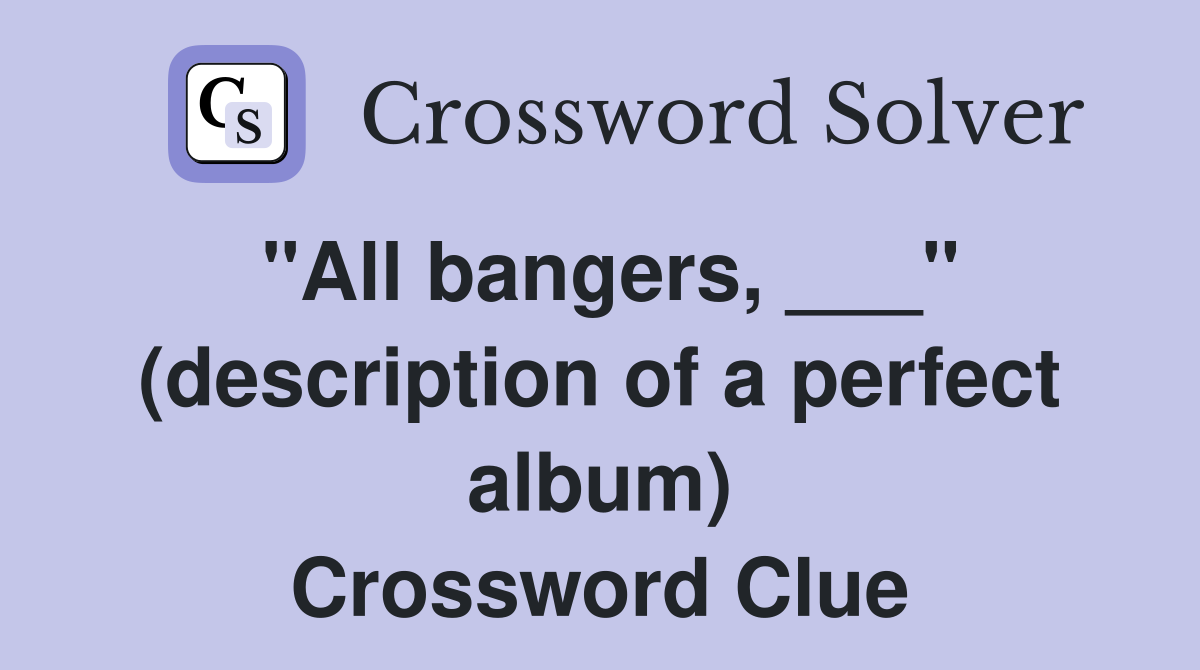 "All bangers, ___" (description of a perfect album) Crossword Clue
