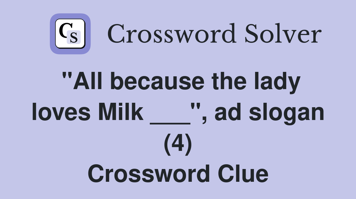 "All because the lady loves Milk ___", ad slogan (4) Crossword Clue