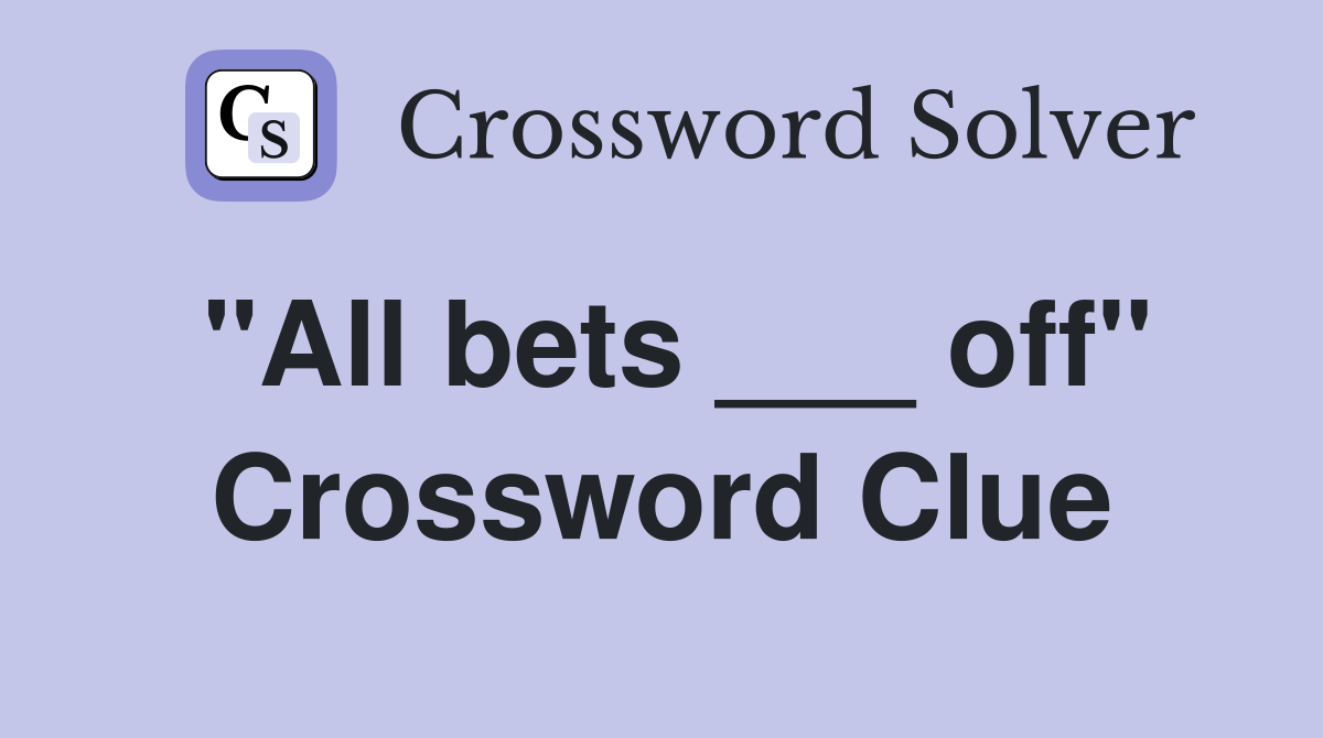 "All bets ___ off" Crossword Clue