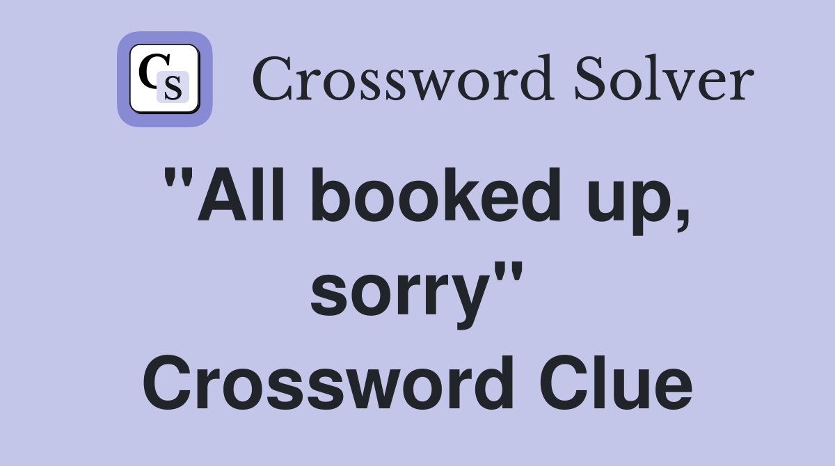 "All booked up, sorry" Crossword Clue