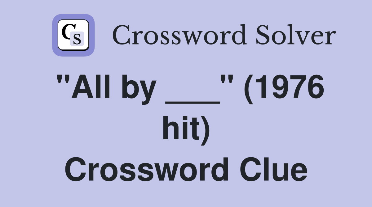"All by ___" (1976 hit) Crossword Clue
