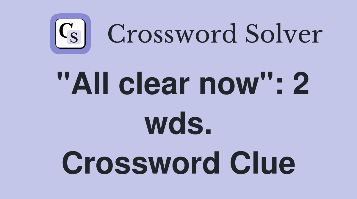 "All clear now": 2 wds. Crossword Clue