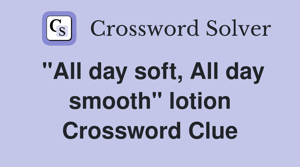 "All day soft, All day smooth" lotion Crossword Clue